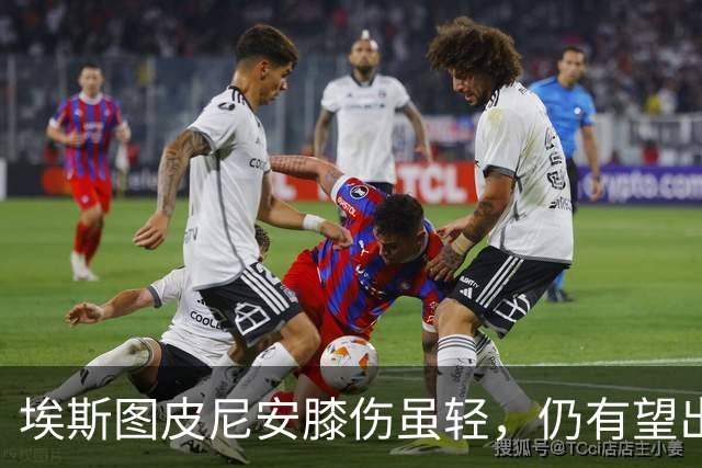 埃斯图皮尼安膝伤虽轻，仍有望出战萨索洛
